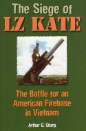 The Siege of LZ Kate di Arthur G. Sharp edito da Stackpole Books