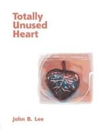 Totally Unused Heart di John B. Lee edito da Black Moss Press