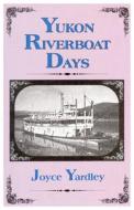 Yukon Riverboat Days di Joyce Yardley edito da Hancock House Publishers Ltd ,canada