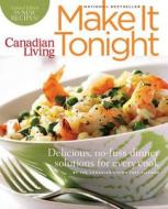 Canadian Living: Make It Tonight: Delicious, No-Fuss Dinner Solutions for Every Cook di Canadian Living Test Kitchen edito da Transcontinental Publishing
