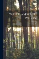 Water & Sewage Works; 46 di Anonymous edito da LIGHTNING SOURCE INC