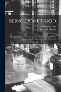 BEING DONE GOOD : AN AMUSING ACCOUNT OF di EDWARD BURCHAM LENT edito da LIGHTNING SOURCE UK LTD