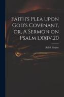Faith's Plea Upon God's Covenant, or, A Sermon on Psalm Lxxiv.20 di Ralph Erskine edito da LIGHTNING SOURCE INC