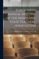 Forty-sixth Annual Meeting of the Maryland State Teachers' Association edito da LIGHTNING SOURCE INC