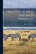 Analysis of Milk and Milk Products di Henry Leffmann edito da LEGARE STREET PR