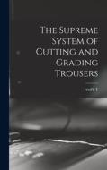 The Supreme System of Cutting and Grading Trousers di Fred'k T. B. Croonborg edito da LEGARE STREET PR