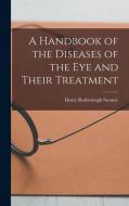 A Handbook of the Diseases of the Eye and Their Treatment di Henry Rosborough Swanzy edito da LEGARE STREET PR