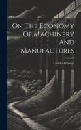 On The Economy Of Machinery And Manufactures di Charles Babbage edito da LEGARE STREET PR
