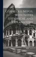 Cornelius Nepos, with Notes Historical and Explanatory di Charles Anthon edito da LEGARE STREET PR