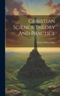 Christian Science Theory And Practice di Charles Henry Pope edito da LEGARE STREET PR