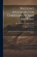 Watson's Apologies For Christianity And The Bible: Jenyns's View Of The Internal Evidence Of The Christian Religion di Richard Watson, Gilbert West, Soame Jenyns edito da LEGARE STREET PR