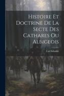 Histoire Et Doctrine De La Secte Des Cathares Ou Albigeois di Carl Schmidt edito da LEGARE STREET PR