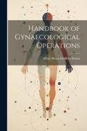 Handbook of Gynaecological Operations di Alban Henry Griffiths Doran edito da LEGARE STREET PR