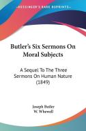 Butler's Six Sermons On Moral Subjects di Joseph Butler edito da Kessinger Publishing Co