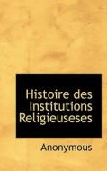 Histoire Des Institutions Religieuseses di Anonymous edito da Bibliolife