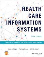 Health Care Information Systems: A Practical Approach for Health Care Management di Karen A. Wager, Frances W. Lee, John P. Glaser edito da JOSSEY BASS