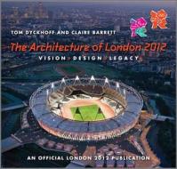 The Vision, Design And Legacy Of The Olympic And Paralympic Games - An Official London 2012 Games Publication di Tom Dyckhoff, Claire Barrett edito da John Wiley & Sons Inc