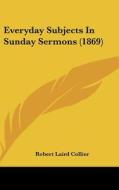 Everyday Subjects in Sunday Sermons (1869) di Robert Laird Collier edito da Kessinger Publishing