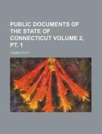 Public Documents of the State of Connecticut Volume 2, PT. 1 di Connecticut edito da Rarebooksclub.com
