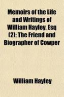 Memoirs Of The Life And Writings Of William Hayley, Esq (2); The Friend And Biographer Of Cowper di William Hayley edito da General Books Llc