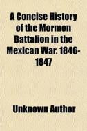 A Concise History Of The Mormon Battalio di Unknown Author edito da General Books