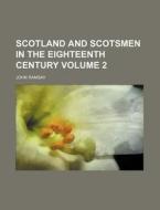 Scotland And Scotsmen In The Eighteenth Century (2) di John Ramsay edito da General Books Llc