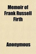 Memoir Of Frank Russell Firth di Anonymous, Books Group edito da General Books