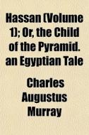 Hassan Volume 1 ; Or, The Child Of The di Charles Augustus Murray edito da General Books