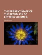 The Present State Of The Republick Of Le di Andrew Reid edito da Rarebooksclub.com