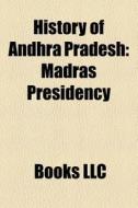 History Of Andhra Pradesh: Madras Presid di Books Llc edito da Books LLC, Wiki Series