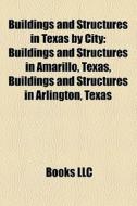Buildings And Structures In Texas By City: Buildings And Structures In Amarillo, Texas, Buildings And Structures In Arlington, Texas edito da Books Llc