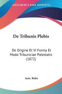 de Tribunis Plebis: de Origine Et VI Forma Et Modo Tribuniciae Potestatis (1872) di Aem Belot edito da Kessinger Publishing