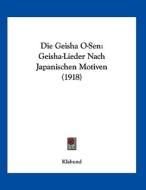 Die Geisha O-Sen: Geisha-Lieder Nach Japanischen Motiven (1918) di Klabund edito da Kessinger Publishing