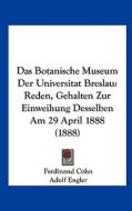Das Botanische Museum Der Universitat Breslau: Reden, Gehalten Zur Einweihung Desselben Am 29 April 1888 (1888) di Ferdinand Cohn, Adolf Engler edito da Kessinger Publishing