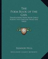 The Poem Book of the Gael: Translations from Irish Gaelic Poetry Into English Prose and Verse edito da Kessinger Publishing