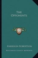 The Opponents di Harrison Robertson edito da Kessinger Publishing