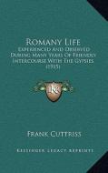 Romany Life: Experienced and Observed During Many Years of Friendly Intercourse with the Gypsies (1915) di Frank Cuttriss edito da Kessinger Publishing