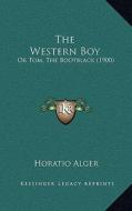 The Western Boy: Or Tom, the Bootblack (1900) di Horatio Alger edito da Kessinger Publishing