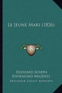 Le Jeune Mari (1826) di Edouard Joseph Ennemond Mazeres edito da Kessinger Publishing