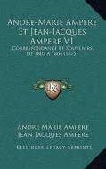Andre-Marie Ampere Et Jean-Jacques Ampere V1: Correspondance Et Souvenirs, de 1805 a 1864 (1875) di Andre Marie Ampere, Jean Jacques Ampere, Henriette Cheuvreux edito da Kessinger Publishing