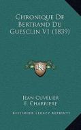 Chronique de Bertrand Du Guesclin V1 (1839) di Jean Cuvelier edito da Kessinger Publishing