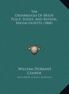 The Oxenbridges of Brede Place, Sussex, and Boston, Massachuthe Oxenbridges of Brede Place, Sussex, and Boston, Massachusetts (1860) Setts (1860) di William Durrant Cooper edito da Kessinger Publishing