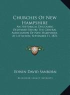 Churches of New Hampshire: An Historical Discourse, Delivered Before the General Associan Historical Discourse, Delivered Before the General Asso di Edwin David Sanborn edito da Kessinger Publishing