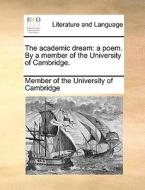 The Academic Dream di Member of the University of Cambridge edito da Gale Ecco, Print Editions