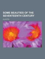 Some Beauties Of The Seventeenth Century di Allan Fea edito da Theclassics.us