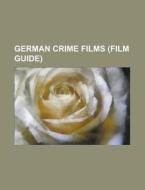 German Crime Films (film Guide) di Source Wikipedia edito da Booksllc.net