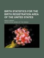 Birth Statistics for the Birth Registration Area of the United States; Annual Report di United States Bureau of the Census edito da Rarebooksclub.com