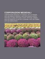 Corporazioni Medievali: Corporazioni Med di Fonte Wikipedia edito da Books LLC, Wiki Series
