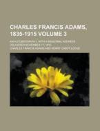Charles Francis Adams, 1835-1915; An Autobiography; With A Memorial Address Delivered November 17, 1915 Volume 3 di U S Government, Charles Francis Adams edito da Rarebooksclub.com