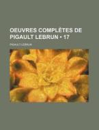 Oeuvres Compl Tes De Pigault Lebrun 17 di Pigault-Lebrun edito da General Books